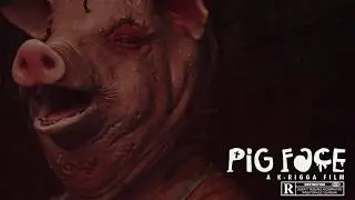 Pig Face (2018) A K-Rigga Motion Picture