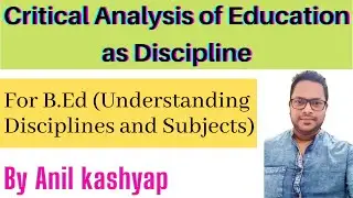 Critical Analysis Of Education as Discipline |For B.ed (Understanding Disciplines and Subjects)|Anil