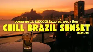 CHILL BRAZIL SUNSET | Smooth Bossa Nova & Soft Jazz Instrumentals for Relaxation and Study