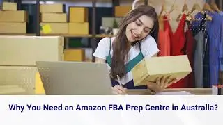 Why You Need an Amazon FBA Prep Centre in Australia