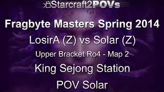 SC2 HotS - Fragbyte Masters 2014 - LosirA vs Solar - UB Ro4 - Map 2 - King Sejong Station - Solar