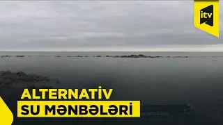 Xəzər dənizi Abşeronun su ehtiyatlarını artıracaq