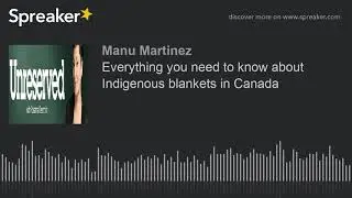Everything you need to know about Indigenous blankets in Canada