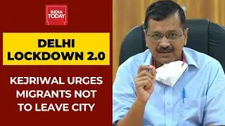 Delhi Lockdown 2.0: Complete Lockdown Till April 26; Arvind Kejriwal Urges Migrants Not To Leave