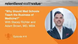 Why Should Med Schools Teach the Business of Medicine? With Stacey Richter and Adam Brown, MD, MBA