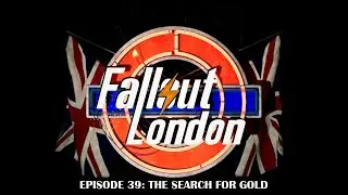 Fallout London - Ep 39 - The Search For Gold