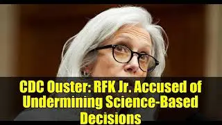 CDC Ouster: RFK Jr. Accused of Undermining Science-Based Decisions