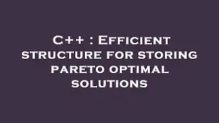 C++ : Efficient structure for storing pareto optimal solutions
