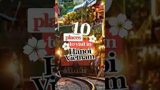 10 Best Places to Visit in Hanoi | Vietnam Travel Guide 2025