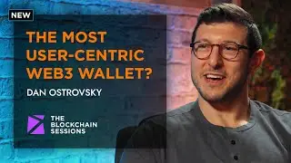 The Most User-Centric Web3 Wallet | Dan Ostrovsky | The Blockchain Sessions