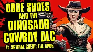 Oboe Shoes and the Dinosaur Cowboy DLC (ft. DPUH) | Borderlands 3: Bounty of Blood DLC