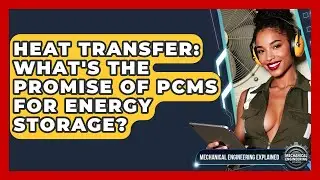 Heat Transfer: What's The Promise Of PCMs For Energy Storage? - Mechanical Engineering Explained