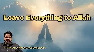 Why You Should Leave Everything to Allah | The Ultimate Trust