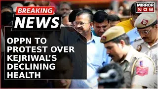 Arvind Kejriwal News | INDIA Bloc Amps Up Heat Over Kejriwal's Poor Health, Plans Protest | Breaking