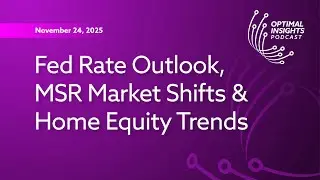 Fed Rate Outlook, MSR Market Trends & Home Equity Innovations | Optimal Insights | Nov 24, 2025