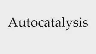 How to Pronounce Autocatalysis