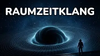 Gravitationswellen: Das Geheimnis der dunklen Kollisionen &ndash; Wie wir Raumzeit wirklich &bdquo;h&ouml;ren&ldquo;