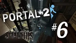 Shalthis Plays: Portal 2 - PART 6