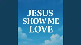 Jesus Show Me Love
