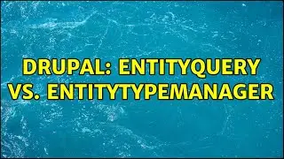 Drupal: entityQuery vs. entityTypeManager