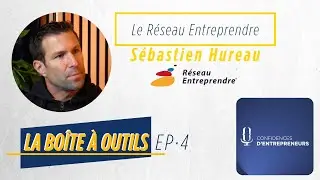 Le  Réseau Entreprendre - Sébastien Hureau - La Boite à Outils