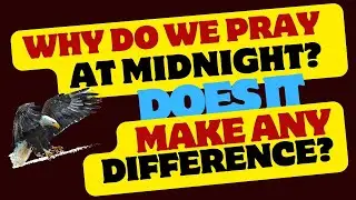 Why DO We PRAY At MIDNIGHT? Does It MAKE Any DIFFERENCE?