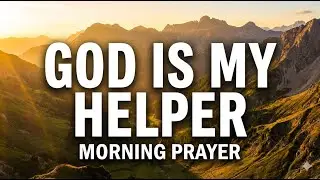 I Will Not Fear: A Morning Prayer for God&rsquo;s Divine Help and Support