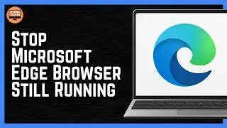 How To Stop Microsoft Edge Browser Still Running In The Background 2026
