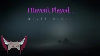 I Haven't Played... Never Alone