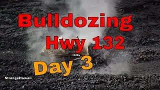 Day 3 Bulldozing Hwy 132  aftermath of Kilauea Volcano