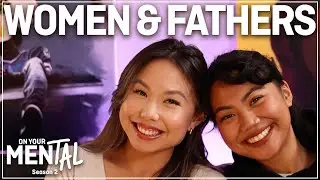 Women & Fathers | On Your Mental w/ Reuben Hardern, Kabir Sandhu, Christine Fan & Louise Rafal
