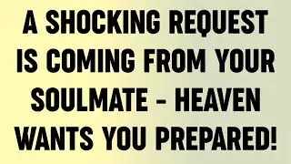 A Shocking Request Is Coming From Your Soulmate - Heaven Wants You Prepared!
