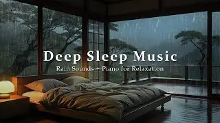 Healing Piano & Rain Sounds for Deep Sleep | Relaxation Music for Insomnia Relief