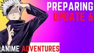 PREPARING FOR UPDATE 6 ANIME ADVENTURES!
