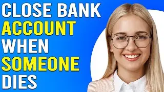 How To Close A Bank Account When Someone Dies (How Do I Close Out Bank Account Of Deceased Person?)