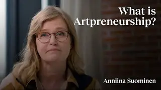 What is Artpreneurship? by Prof. Anniina Suominen, Aalto ARTS, Aalto University