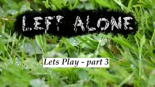 Left Alone - Let's play part 3