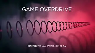 GAME OVERDRIVE | High-Energy Multi-Genre Soundtrack | INTERNATIONAL MUSIC KINGDOM
