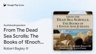 From The Dead Sea Scrolls: The Books of 1Enoch&hellip; by Robert Bagley III &middot; Audiobook preview