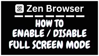 How to Enable or Disable Full Screen Mode in the Zen Browser on a PC | Easy Tutorial