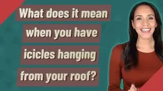 What does it mean when you have icicles hanging from your roof?