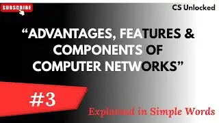 Advantages, Features & Components of Computer Networks#3|Explained in Simple English|@cs_unlocked