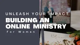 Building an Online Ministry for Women || Unleash your impact