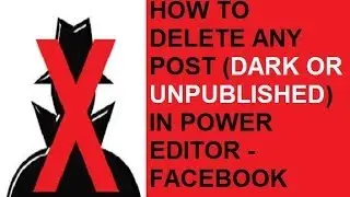 How to Delete Any Post, Dark or Unpublished in Power Editor - Facebook