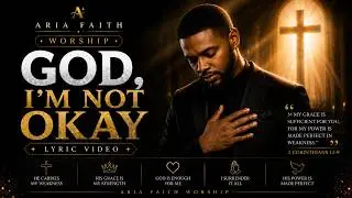 God, I’m Not Okay | A Worship Song for Anyone Struggling Right Now