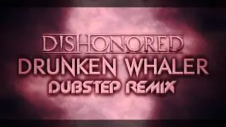 Dishonored - Drunken Whaler [Koro Dubstep Remix]