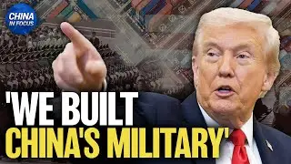 Trump: &lsquo;We Built China&rsquo;s Military&rsquo; Due to Unfair Trade | China in Focus