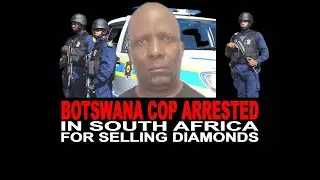 WATCH| BOTSWANA COP ARRESTED IN SOUTH AFRICA FOR SELLING DIAMONDS