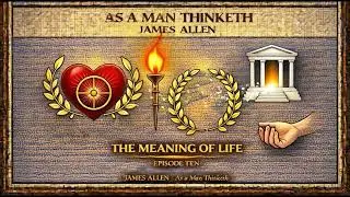 The Meaning of Life (Audio) | James Allen — Ep. Ten