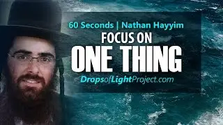 Focus on One Thing (60 Sec) Rabbi Nathan Hayyim